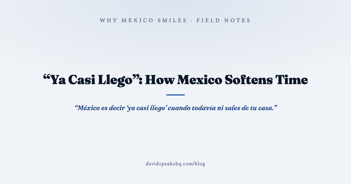 "Ya Casi Llego": How Mexico Softens Time